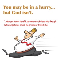 “When You’re in a Hurry…But God’s Not!”